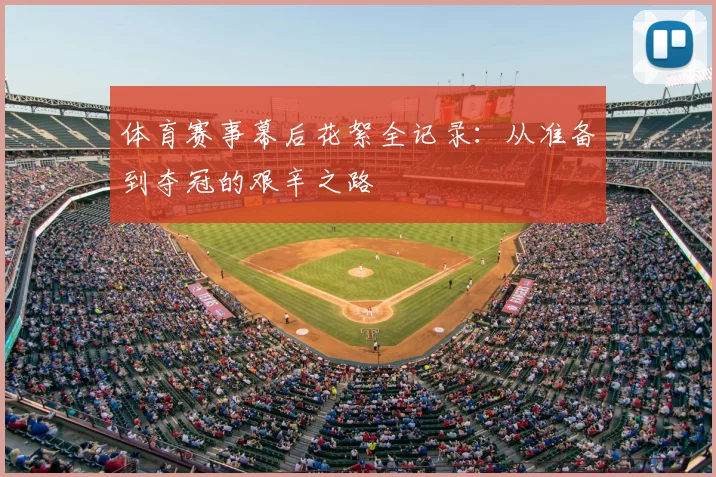 体育赛事幕后花絮全记录:从准备到夺冠的艰辛之路