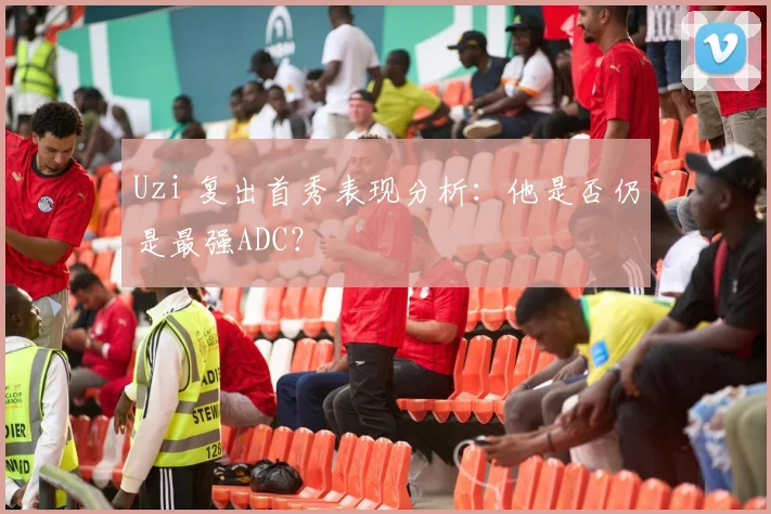 Uzi 复出首秀表现分析:他是否仍是最强ADC?